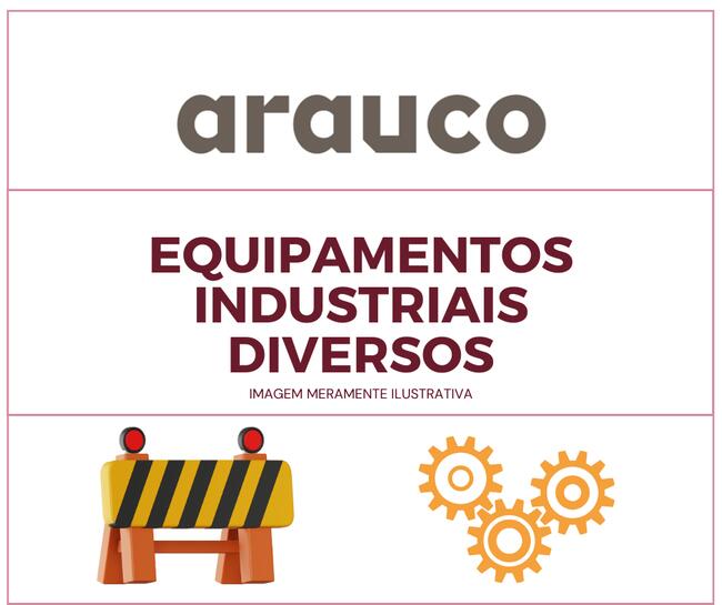 ARAUCO - Equipamentos Industriais diversos.