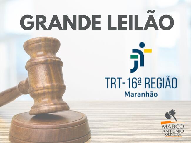 GRANDE LEILÃO DO TRIBUNAL REGIONAL DO TRABALHO DO MARANHÃO - TRT 16