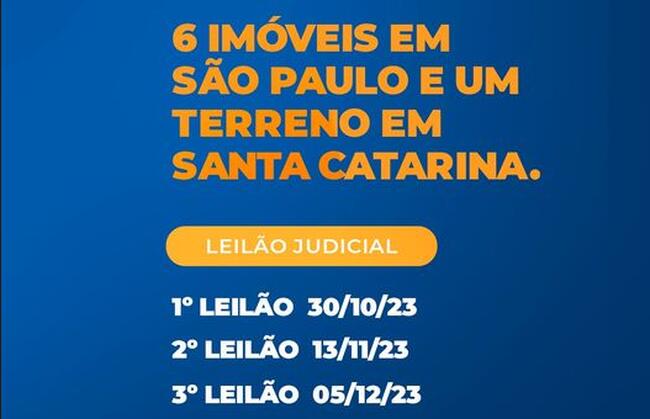 LEILÃO JUDICIAL DE (6) SEIS IMÓVEIS NO ESTADO DE SÃO PAULO E UM TERRENO NO ESTADO DE SANTA CATARINA.